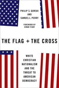 The Flag and the Cross - Philip S.  Gorski, Samuel L.  Perry
