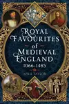 Royal Favourites of Medieval England - April Taylor
