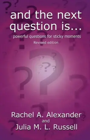 And the Next Question Is - Powerful Questions for Sticky Moments (Revised Edition) - Rachel Alexander, Julia M L Russell