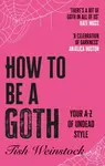 How to Be a Goth - Tish Weinstock
