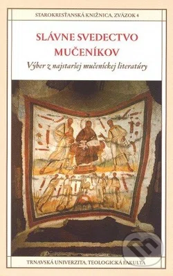 Slávne svedectvo mučeníkov (Výber z najstaršej mučeníckej literatúry) - kniha z kategorie Duchovní život