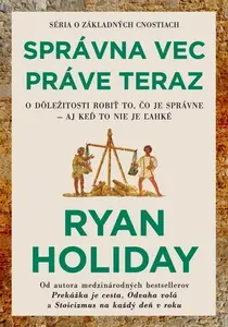 Správna vec práve teraz - Ryan Holiday