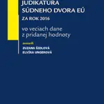 Judikatúra Súdneho dvora EÚ za rok 2016 - Zuzana Šidlová, Elvíra Ungerová