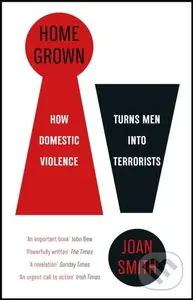 Home Grown (How Domestic Violence Turns Men Into Terrorists) - Joan Smith