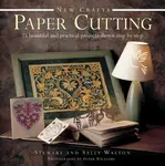 New Crafts: Paper Cutting: 25 Beautiful and Practical Projects Shown Step by Step - Stewart Walton