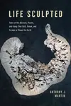 Life Sculpted - Anthony J. Martin