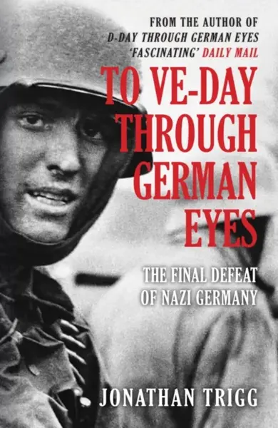 To VE-Day Through German Eyes - Jonathan Trigg