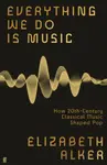 Everything We Do is Music - Elizabeth Alker