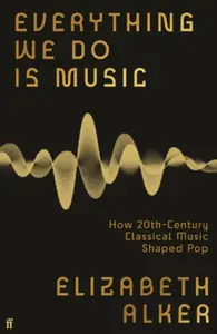 Everything We Do is Music - Elizabeth Alker