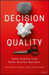 Decision Quality â€“ Value Creation from Better Business Decisions - Carl Spetzler, Jennifer Meyer, Hannah Winter
