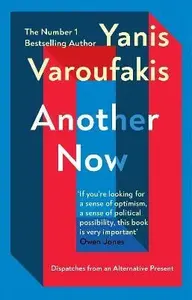 Another Now : Dispatches from an Alternative Present - Yanis Varoufakis