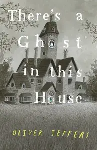 Thereâ€™s a Ghost in this House - Oliver Jeffers