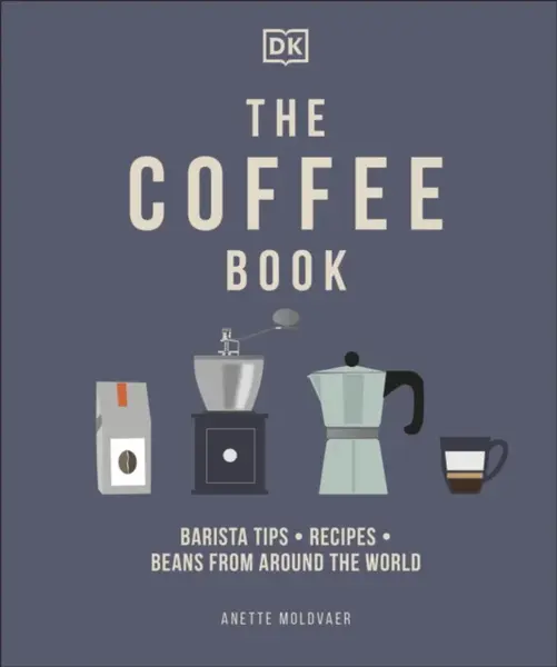 The Coffee Book: Barista Tips * Recipes * Beans from Around the World - Anette Moldvaer