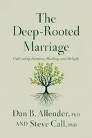 The Deep-Rooted Marriage - Dr. Dan B. Allender, Dr. Steve Call