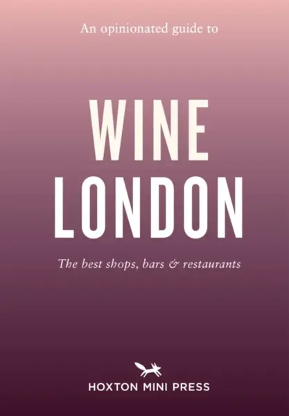 An Opinionated Guide to Wine London - Tom Howells