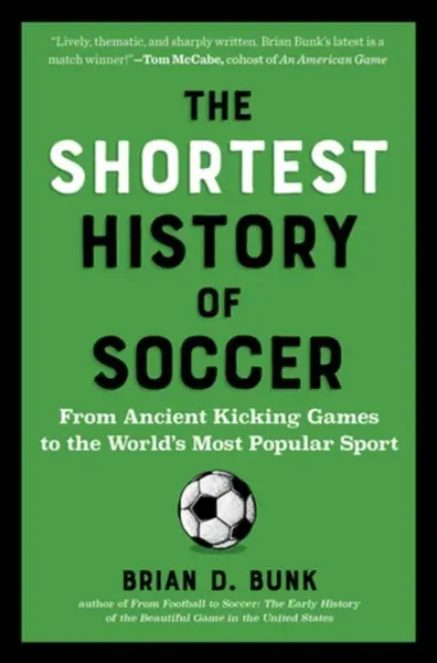 The Shortest History of Soccer - Brian D. Bunk