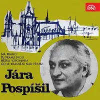 Jára Pospíšil – Má Praho; Tu Prahu svou / Hezká vzpomínka; Co je krásnější nad Prahu