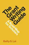 The Grant Writing Guide – A Road Map for Scholars - Betty S. Lai