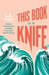 This Book Is a Knife - L.E. Fox
