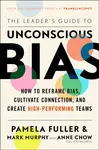 The Leader's Guide to Unconscious Bias - PAMELA FULLER, Mark Murphy, Anne Chow