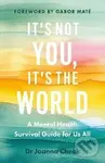 It´s Not You, It´s the World - -