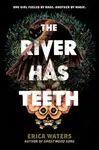 The River Has Teeth - Erica Waters