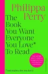 The Book You Want Everyone You Love* To Read *(and maybe a few you don’t) (poškozená) - Philippa Perryová