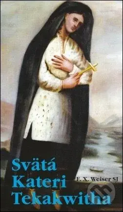 Svätá Kateri Tekakwitha - F.X. Weiser - kniha z kategorie Životopisy