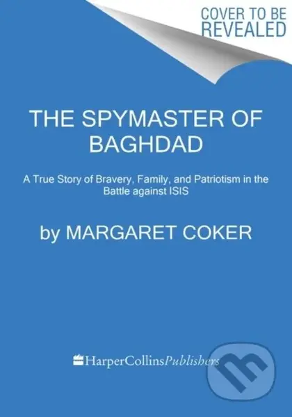 Spymaster of Baghdad (A True Story of Bravery, Family, and Patriotism in the Battle against ISIS)