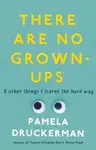 There Are No Grown-Ups - Pamela Druckermanová