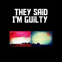 They Said I'm Guilty – 007