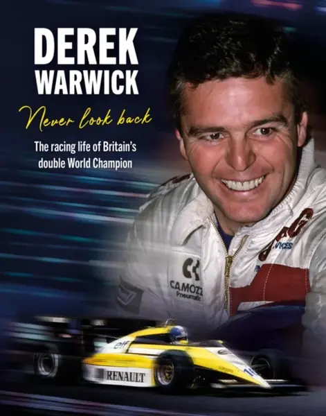 Derek Warwick: Never Look Back - David Tremayne, Derek Warwick