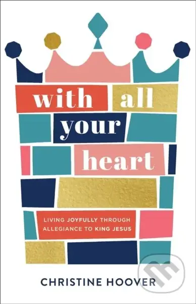 With All Your Heart (Living Joyfully through Allegiance to King Jesus) - kniha z kategorie Filozofie
