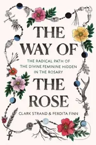 The Way of the Rose (The Radical Path of the Divine Feminine Hidden in the Rosary) - kniha z kategorie Filozofie