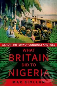 What Britain Did to Nigeria (A Short History of Conquest and Rule) - kniha z kategorie Historie