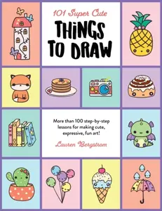 101 Super Cute Things to Draw - Lauren Bergstrom