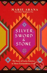 Silver, Sword and Stone (The Story of Latin America in Three Extraordinary Lives) - kniha z kategorie Historie