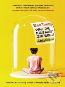 Bad Therapy (Why the Kids Aren't Growing Up) - Abigail Shrier - kniha z kategorie Psychologie