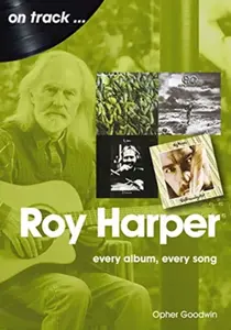 Roy Harper: Every Album, Every Song - Opher Goodwin