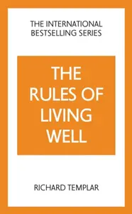 The Rules of Living Well: A Personal Code for a Healthier, Happier You, 2nd edition - Richard Templar