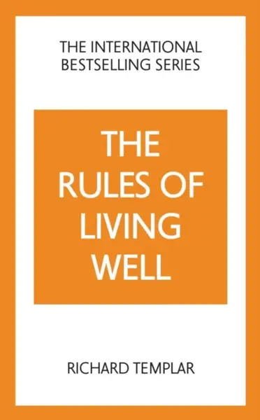 The Rules of Living Well: A Personal Code for a Healthier, Happier You, 2nd edition - Richard Templar