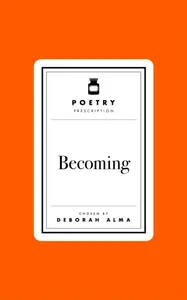 Poetry Prescription: Becoming - Deborah Alma