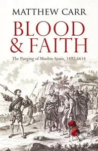 Blood and Faith (The Purging of Muslim Spain, 1492-1614) - kniha z kategorie Filozofie