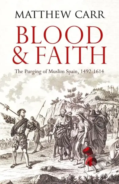 Blood and Faith (The Purging of Muslim Spain, 1492-1614) - kniha z kategorie Filozofie