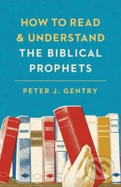 How to Read and Understand the Biblical Prophets - Peter J. Gentry - kniha z kategorie Filozofie