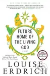 Future Home of the Living God (A Novel) - Louise Erdrich