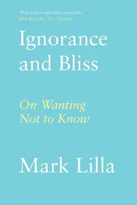 Ignorance and Bliss - Mark Lilla