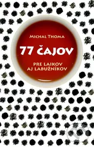 77 čajov (Pre laikov aj labužníkov) - Michal Thoma
