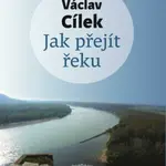 Jak přejít řeku - Václav Cílek