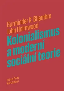 Kolonialismus a moderní sociální teorie - John Holmwood, Gurminder K. Bhambra
